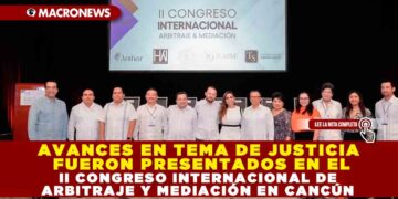 AVANCES EN TEMA DE JUSTICIA FUERON PRESENTADOS EN EL II CONGRESO INTERNACIONAL DE ARBITRAJE Y MEDIACIÓN EN CANCÚN