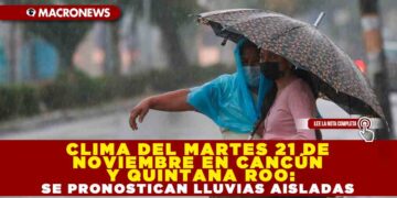 CLIMA DEL MARTES 21 DE  NOVIEMBRE EN CANCÚN  Y QUINTANA ROO: SE PRONOSTICAN LLUVIAS AISLADAS