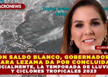 Con saldo blanco, Gobernadora Mara Lezama da por concluida, oficialmente, la temporada de lluvias y ciclones tropicales 2023