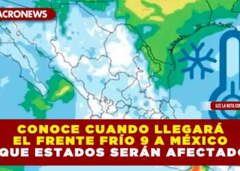 Conoce cuando llegará el frente frío 9 a México y que estados serán afectados