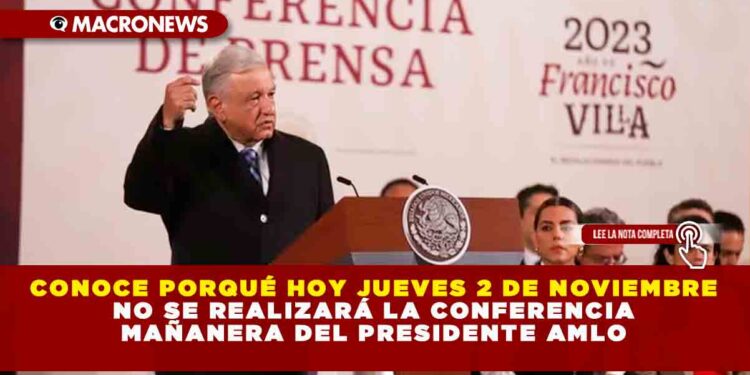 Conoce porqué hoy jueves 2 de Noviembre no se realizará la Conferencia Mañanera del Presidente AMLO