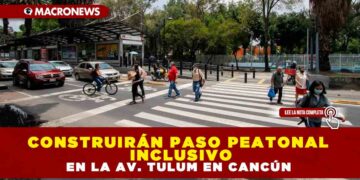 CONSTRUIRÁN PASO PEATONAL INCLUSIVO EN LA AV. TULUM EN CANCÚN