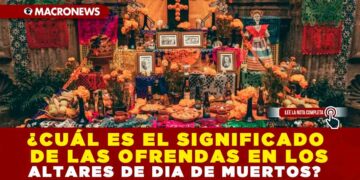 ¿CUÁL ES EL SIGNIFICADO DE LAS OFRENDAS EN LOS ALTARES DE DÍA DE MUERTOS?