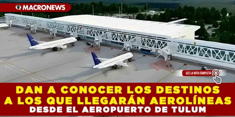 DAN A CONOCER LOS DESTINOS A LOS QUE LLEGARÁN AEROLÍNEAS DESDE EL AEROPUERTO DE TULUM