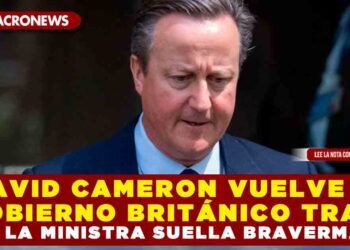 DAVID CAMERON VUELVE AL GOBIERNO BRITÁNICO TRAS DESPIDO DE LA MINISTRA SUELLA BRAVERMAN