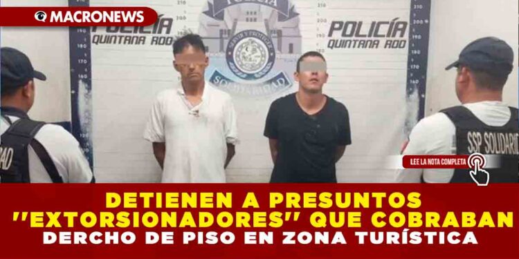 DETIENEN A PRESUNTOS »EXTORSIONADORES» QUE COBRABAN DERCHO DE PISO EN ZONA TURÍSTICA