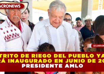 Distrito de riego del pueblo yaqui será inaugurado en junio de 2024: Presidente AMLO