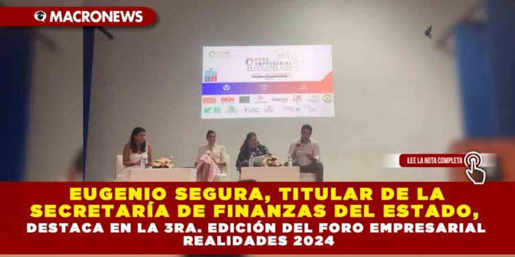 Eugenio Segura, Titular de la Secretaría de Finanzas del Estado, Destaca en la 3ra. Edición del Foro Empresarial Realidades 2024