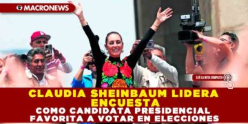 CLAUDIA SHEINBAUM LIDERA ENCUESTA COMO CANDIDATA PRESIDENCIAL FAVORITA A VOTAR EN ELECCIONES