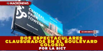 DOS ESPECTACULARES CLAUSURADOS EN EL BOULEVARD COLOSIO POR LA SECRETARIA DE INFRAESTRUCTURA, COMUNICACIONES Y TRANSPORTES