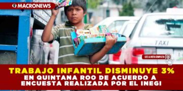 TRABAJO INFANTIL DISMINUYE 3% EN QUINTANA ROO DE ACUERDO A ENCUESTA REALIZADA POR EL INEGI