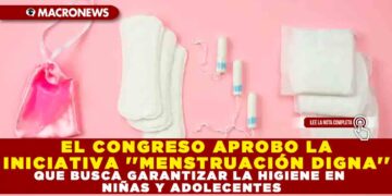 EL CONGRESO APROBO LA INICIATIVA »MENSTRUACIÓN DIGNA» QUE BUSCA GARANTIZAR LA HIGIENE EN NIÑAS Y ADOLECENTES