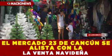 EL MERCADO 23 DE CANCÚN SE ALISTA CON LA VENTA NAVIDEÑA