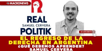 EL REGRESO DE LA DERECHA EN ARGENTINA ¿QUÉ DEBEMOS APRENDER? SAMUEL CERVERA