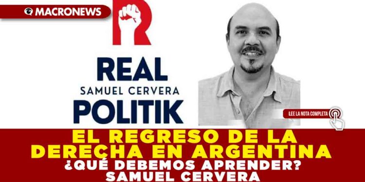 EL REGRESO DE LA DERECHA EN ARGENTINA ¿QUÉ DEBEMOS APRENDER? SAMUEL CERVERA