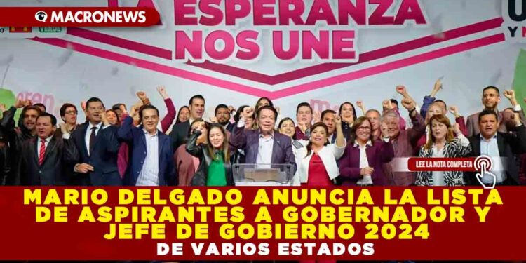 MARIO DELGADO ANUNCIA LA LISTA DE ASPIRANTES A GOBERNADOR Y JEFE DE GOBIERNO 2024 DE VARIOS ESTADOS