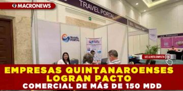 EMPRESAS QUINTANAROENSES LOGRAN PACTO COMERCIAL DE MÁS DE 150 MDD