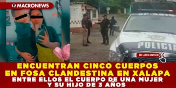 ENCUENTRAN 5 CUERPOS EN FOSA CLANDESTINA EN XALAPA, ENTRE ELLOS EL CUERPO DE UNA MUJER Y SU HIJO DE 3 AÑOS