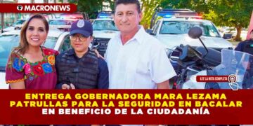 Entrega Gobernadora Mara Lezama patrullas para la seguridad en Bacalar en beneficio de la ciudadanía