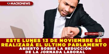ESTE LUNES 13 DE NOVIEMBRE SE REALIZARÁ EL ULTIMO PARLAMENTO ABIERTO SOBRE LA REDUCCIÓN DE LA JORNADA LABORAL