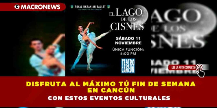 DISFRUTA AL MÁXIMO TÚ FIN DE SEMANA EN CANCÚN CON ESTOS EVENTOS CULTURALES