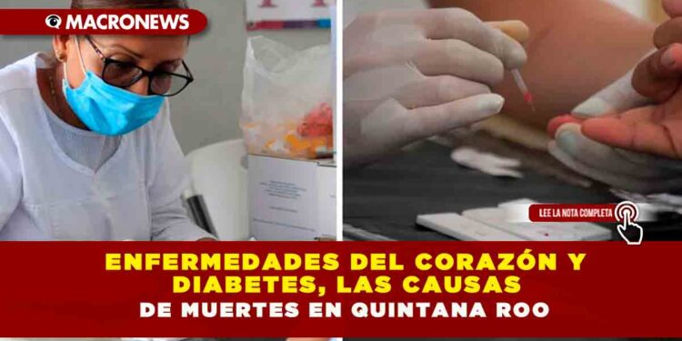 Enfermedades del corazón y diabetes, las causas de muertes en Quintana Roo