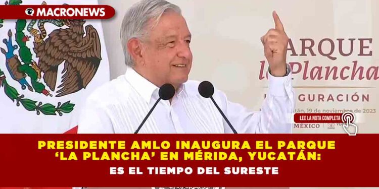 Presidente AMLO inaugura el parque ‘La Plancha’ en Mérida, Yucatán: Es el tiempo del sureste