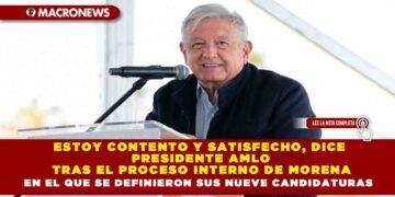 Estoy contento y satisfecho, dice Presidente AMLO tras el proceso interno de Morena en el que se definieron sus nueve candidaturas
