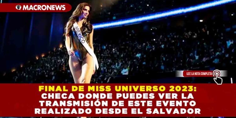Final de Miss Universo 2023: Checa donde puedes ver la transmisión de este evento realizado desde El Salvador