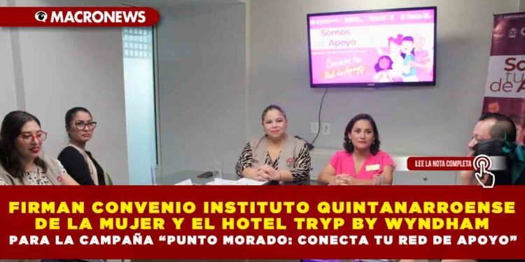 Firman convenio Instituto Quintanarroense de la Mujer y el Hotel Tryp By Wyndham para la campaña “Punto Morado: Conecta tu Red de Apoyo”