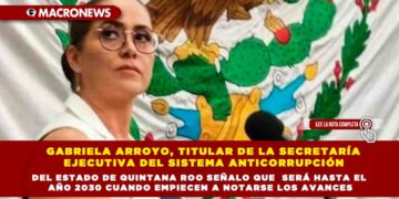 Gabriela Arroyo, titular de la Secretaría Ejecutiva del Sistema Anticorrupción del Estado de Quintana Roo señalo que  será hasta el año 2030 cuando empiecen a notarse los avances