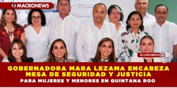 GOBERNADORA MARA LEZAMA ENCABEZA MESA DE SEGURIDAD Y JUSTICIA PARA MUJERES Y MENORES EN QUINTANA ROO