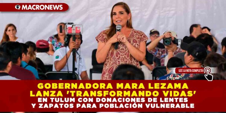 Gobernadora Mara Lezama lanza ‘Transformando Vidas’ en Tulum con donaciones de lentes y zapatos para población vulnerable