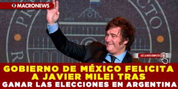 GOBIERNO DE MÉXICO FELICITA A JAVIER MILEI TRAS GANAR LAS ELECCIONES EN ARGENTINA