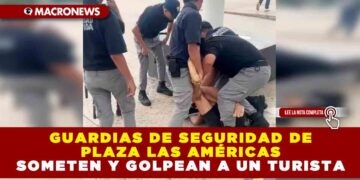 GUARDIAS DE SEGURIDAD DE PLAZA LAS AMÉRICAS SOMETEN Y GOLPEAN A UN TURISTA