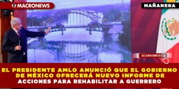El presidente AMLO anunció que el Gobierno de México ofrecerá nuevo informe de acciones para rehabilitar a Guerrero