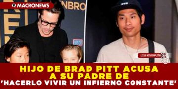 HIJO DE BRAD PITT ACUSA A SU PADRE DE ‘HACERLO VIVIR UN INFIERNO CONSTANTE’
