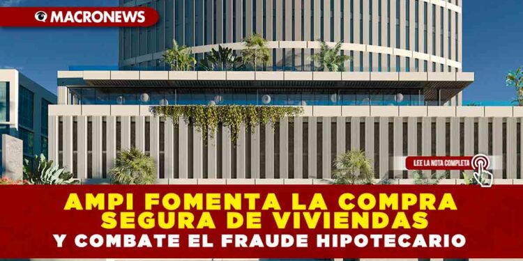 AMPI FOMENTA LA COMPRA SEGURA DE VIVIENDAS Y COMBATE EL FRAUDE HIPOTECARIO