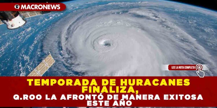 TEMPORADA DE HURACANES FINALIZA, Q.ROO LA AFRONTÓ DE MANERA EXITOSA ESTE AÑO