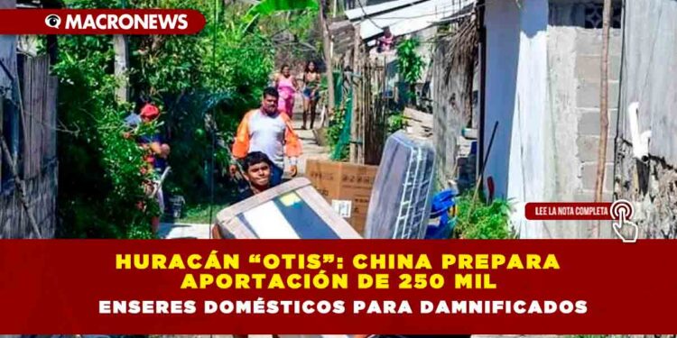 Huracán “Otis”: China prepara aportación de 250 mil enseres domésticos para damnificados