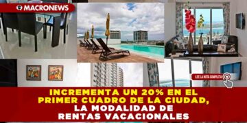 INCREMENTA UN 20% EN EL PRIMER CUADRO DE LA CIUDAD, LA MODALIDAD DE RENTAS VACACIONALES