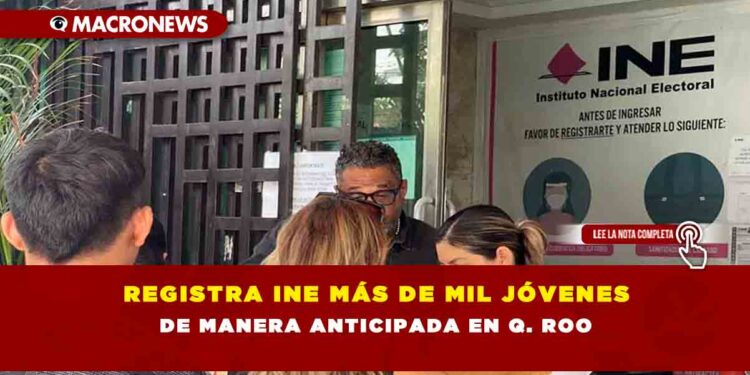 Registra INE más de mil jóvenes de manera anticipada en Q. Roo