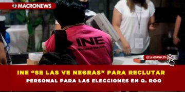 INE “se las ve negras” para reclutar personal para las elecciones en Q. Roo