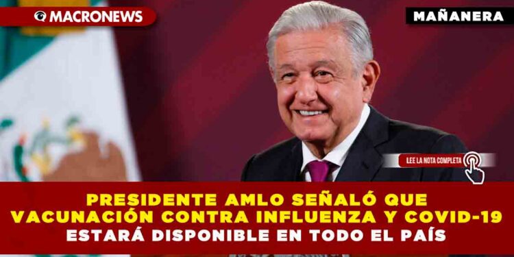 Presidente AMLO señaló que vacunación contra influenza y COVID-19 estará disponible en todo el país