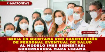 Inicia en Quintana Roo basificación de personal eventual de salud al modelo IMSS Bienestar: Gobernadora Mara Lezama
