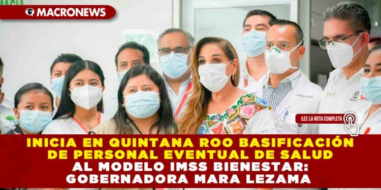 Inicia en Quintana Roo basificación de personal eventual de salud al modelo IMSS Bienestar: Gobernadora Mara Lezama