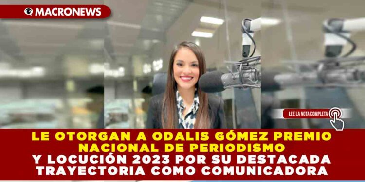 LE OTORGAN A ODALIS GÓMEZ PREMIO NACIONAL DE PERIODISMO Y LOCUCIÓN 2023 POR SU DESTACADA TRAYECTORIA COMO COMUNICADORA