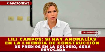 LILI CAMPOS: SI HAY ANOMALÍAS EN LA LICENCIA DE CONSTRUCCIÓN DE PREDIOS EN LA COLOSIO, SERÁ REVOCADA