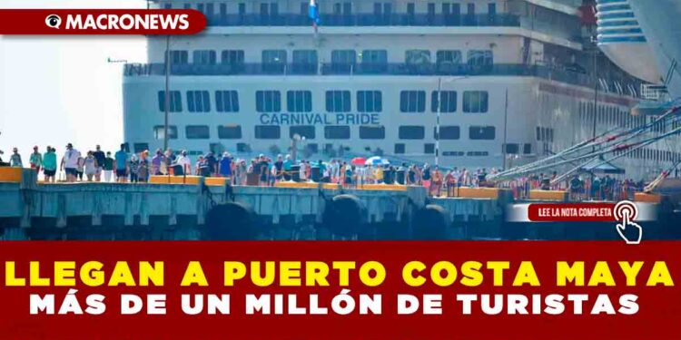 LLEGAN A PUERTO COSTA MAYA MÁS DE UN MILLÓN DE TURISTAS