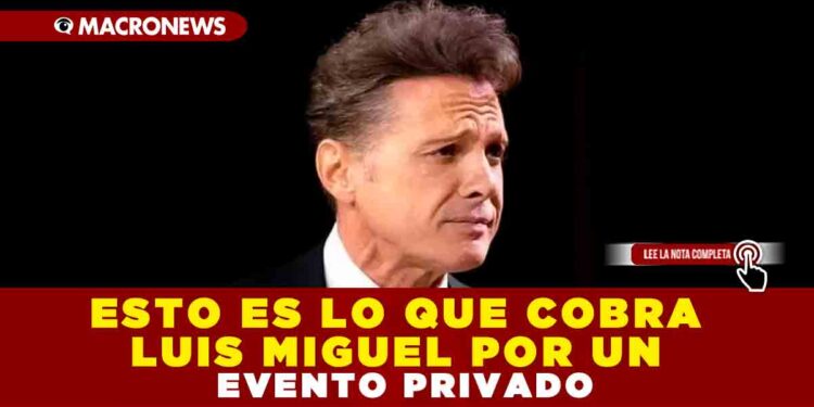 ESTO ES LO QUE COBRA LUIS MIGUEL POR UN EVENTO PRIVADO